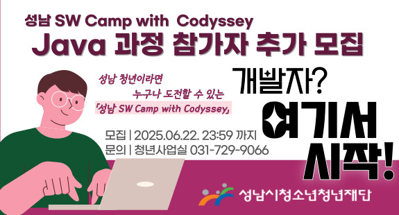 성남 SW CAMP with codyssey Java 과정 참가자 추가 모집 성남 청년이라면 누구나 도전할 수 있는 [성남 SW CAMP with codyssey] 모집 2025.06.22. 23:59까지 문의 청년사업실 031-729-9066 개발자? 여기서 시작!